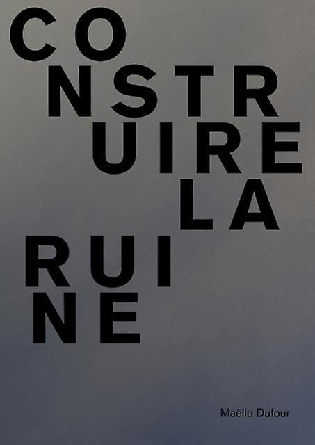 Maelle Dufour. Construire La Ruine Paperback