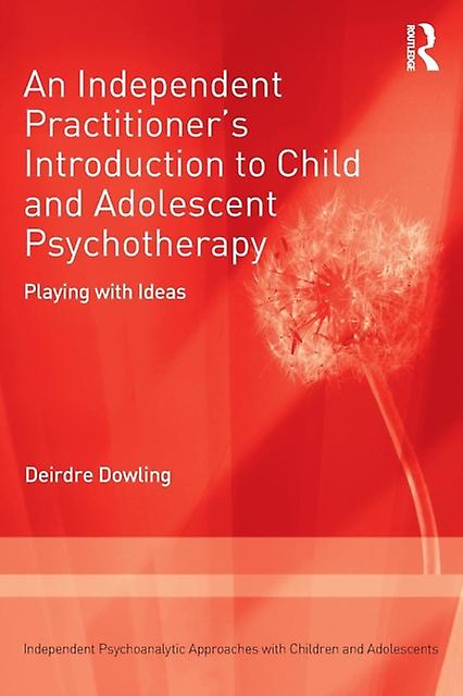 An Independent Practitioners Introduction To Child And Adolescent Psychotherapy by Deirdre Dowling Paperback