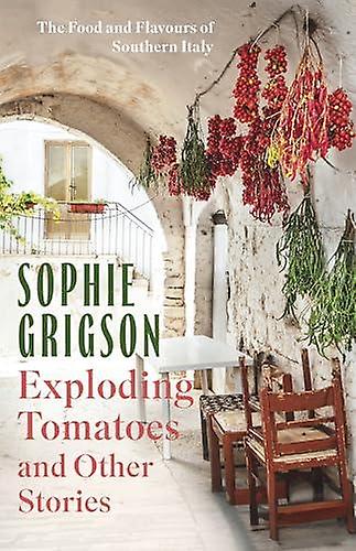 Exploding Tomatoes And Other Stories by Sophie Grigson Hardback Book