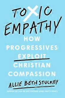 Toxic Empathy - Allie Beth Stuckey - Social services and welfare, criminology - Penguin Putnam Inc - Hardback