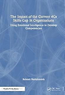 The Impact Of The Current 4cs Skills Gap In Organizations by Behnam Bakhshandeh Paperback