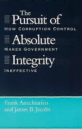 The Pursuit of Absolute Integrity: How Corruption Control Makes Government Ineffective