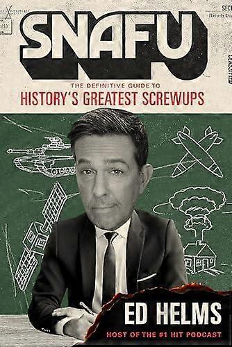 Snafu The Definitive Guide To Historys Greatest Screwups by Ed Helms Paperback