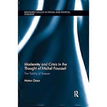 Moderne und Krise im Denken von Michel Foucault: Die Gesamtheit der Vernunft (Routledge-Studien zum sozialen und politischen Denken)