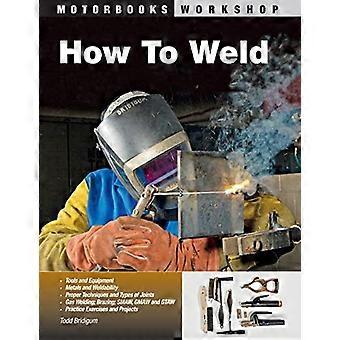 Hoe Weld: technieken en Tips voor Beginners en profs (Motorbooks Workshop) [Illustrated]