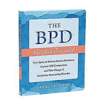 Das bpd Guided Journal: Ihr Raum, um intensive Emotionen freizusetzen, Selbstmitgefühl zu fördern und die Verantwortung für die Borderline-Persönlichkeitsstörung zu übernehmen