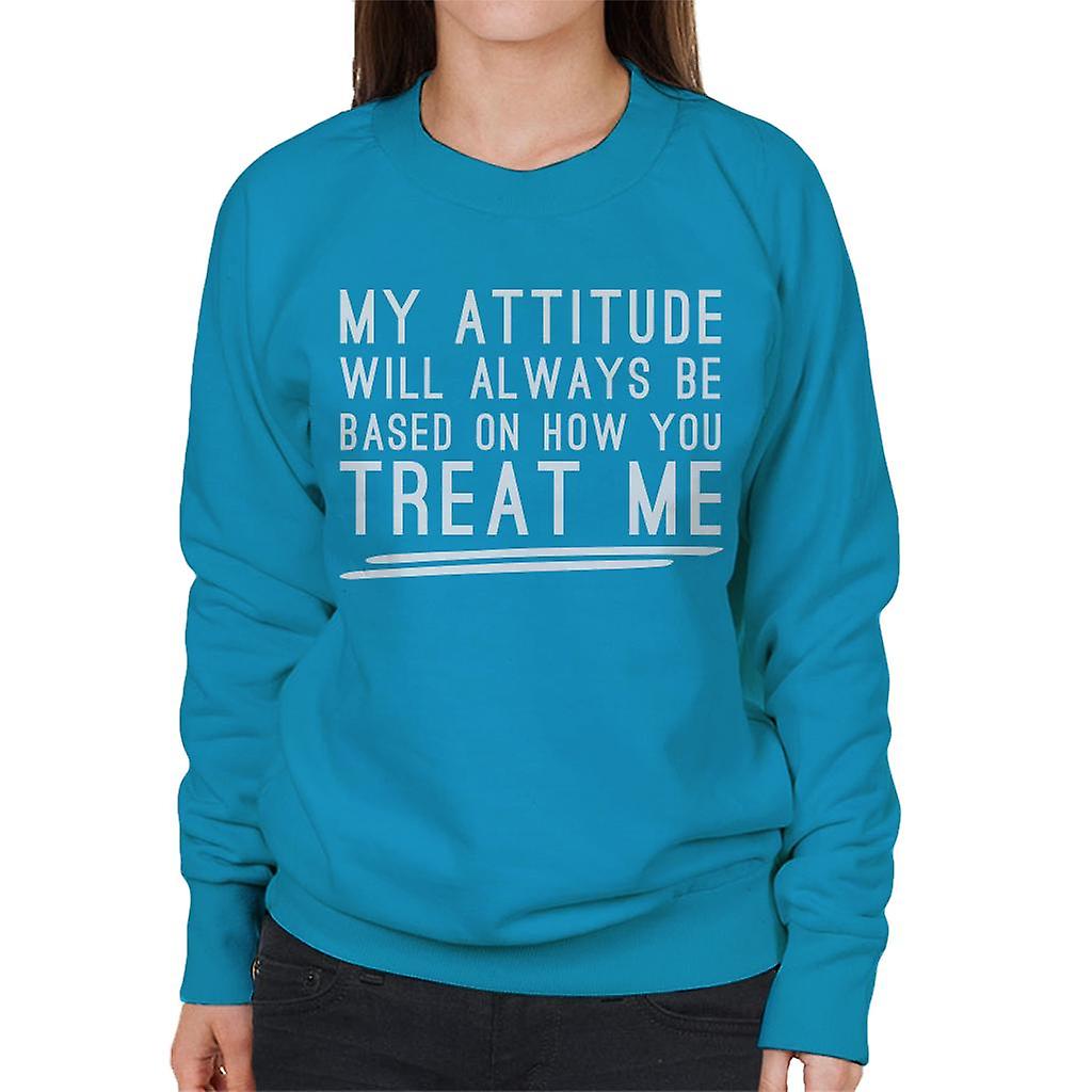 My Attitude Will Always Be Based On How You Treat Me Women's Sweatshirt