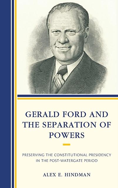 Gerald Ford And The Separation Of Powers by Alex E. Hindman Paperback Book
