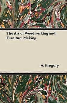 The Art Of Woodworking And Furniture Making by A. Gregory Paperback