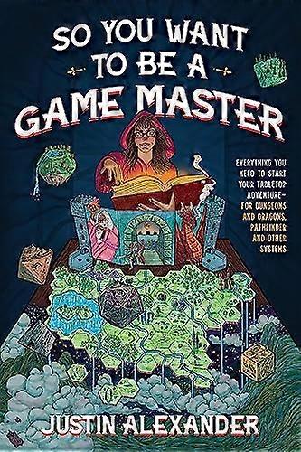 So You Want To Be A Game Master: Everything You Need to Start Your Tabletop Adventure for Dungeons and Dragons Pathfinder and Other Systems