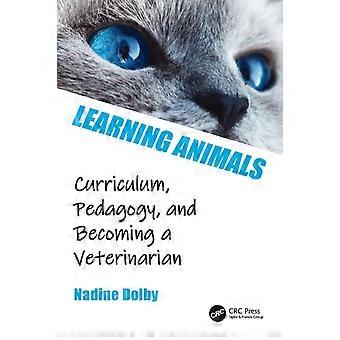 Learning Animals Curriculum Pedagogy And Becoming A Veterinarian - Nadine Dolby
