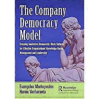 The Company Democracy Model Creating Innovative Democratic Work Cultures for Effective Organizational Knowledge Based Management and Leadership