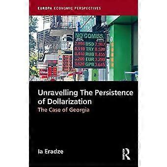 Unravelling The Persistence of Dollarization The Case of Georgia