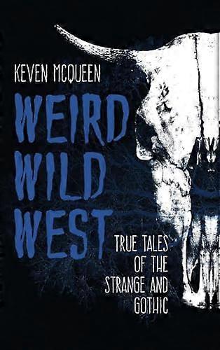 Weird Wild West: True Tales of the Strange and Gothic