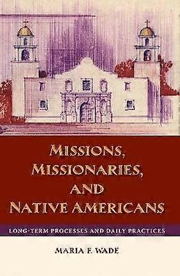 Missions Missionaries and Native Americans - Long-Term Processes and Daily Practices