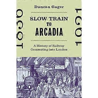 Slow Train til Arcadia : En historie om jernbanependling til London