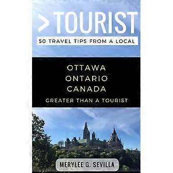 Suurempi kuin turisti - Ottawa Ontario Kanada: 50 matkavinkkiä paikalliselta (suurempi kuin turisti)