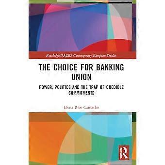 The Choice for Banking Union Power Politics and the Trap of Credible Commitments