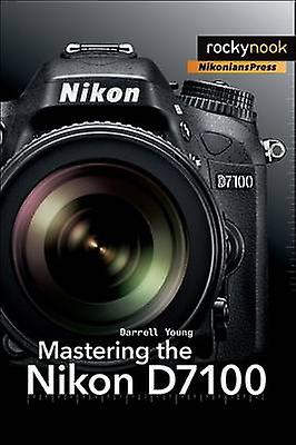 Mastering the Nikon D7100 by Darrell Young