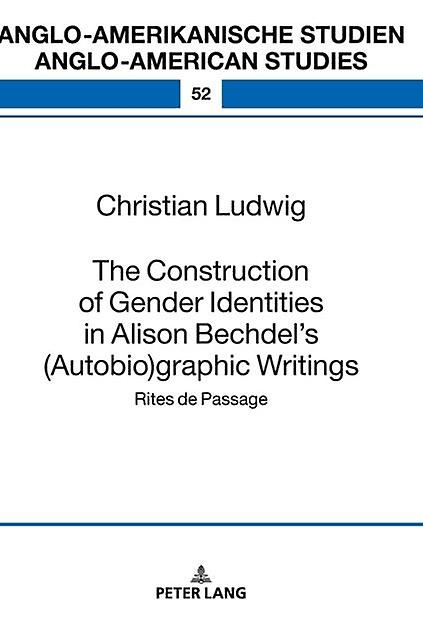 The Construction Of Gender Identities In Alison Bechdels Autobiographic Writings by Christian Ludwig Paperback Book