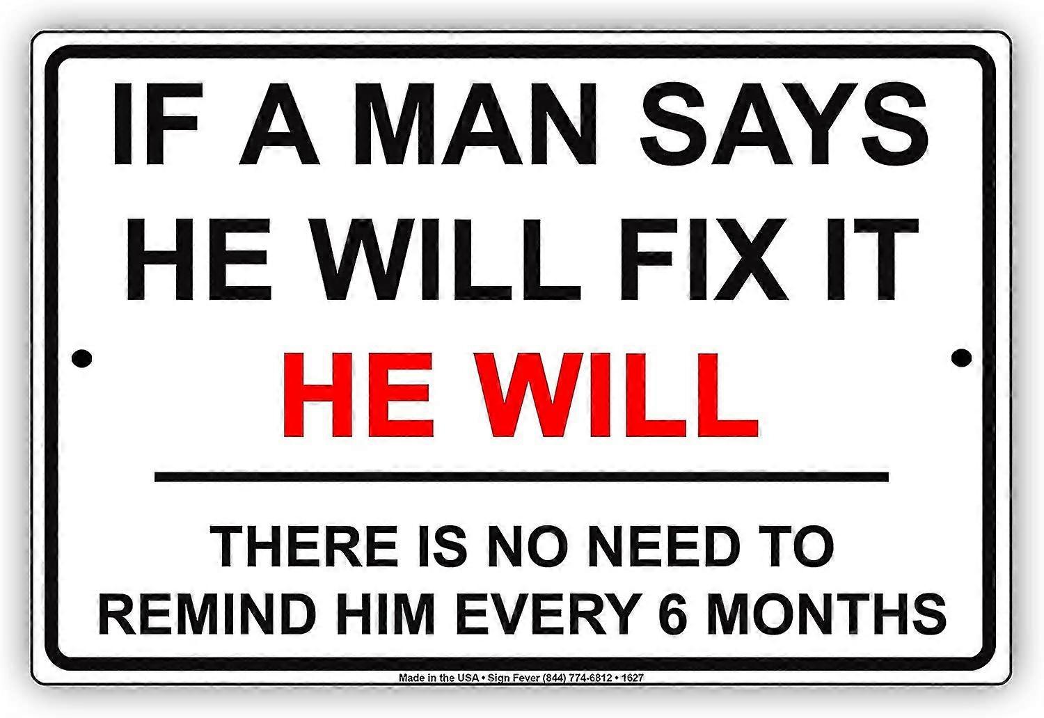 If A Man Says He Will Fix It He Will No Need To Remind Every 6 Months Jokes Funny Notice Aluminum Me
