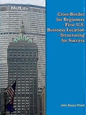 Cross-Border for Beginners - First U.S. Business Location - Structuring for Success