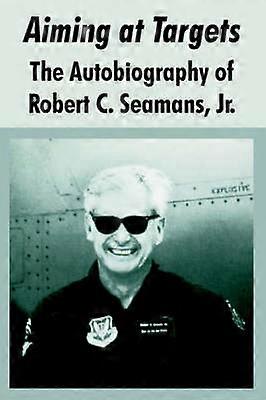 Aiming at Targets The Autobiography of Robert C Seamans Jr