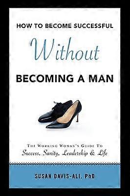 How to Become Successful Without Becoming a Man