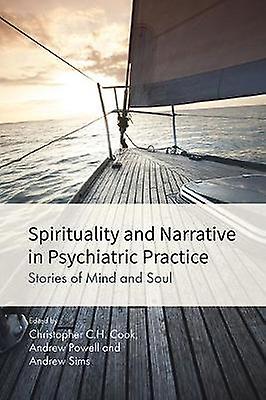 Spirituality and Narrative in Psychiatric Practice by Edited by Christopher C H Cook & Edited by Andrew Powell & Edited by Andrew Sims