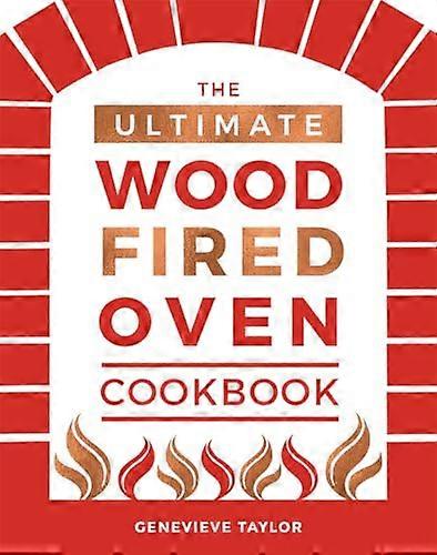 The Ultimate Wood Fired Oven Cookbook: Recipes Tips and Tricks that Make the Most of Your Outdoor Oven