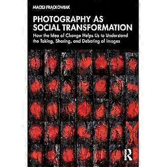 La photographie comme transformation sociale : comment l’idée de changement nous aide à comprendre la prise, le partage et le débat des images