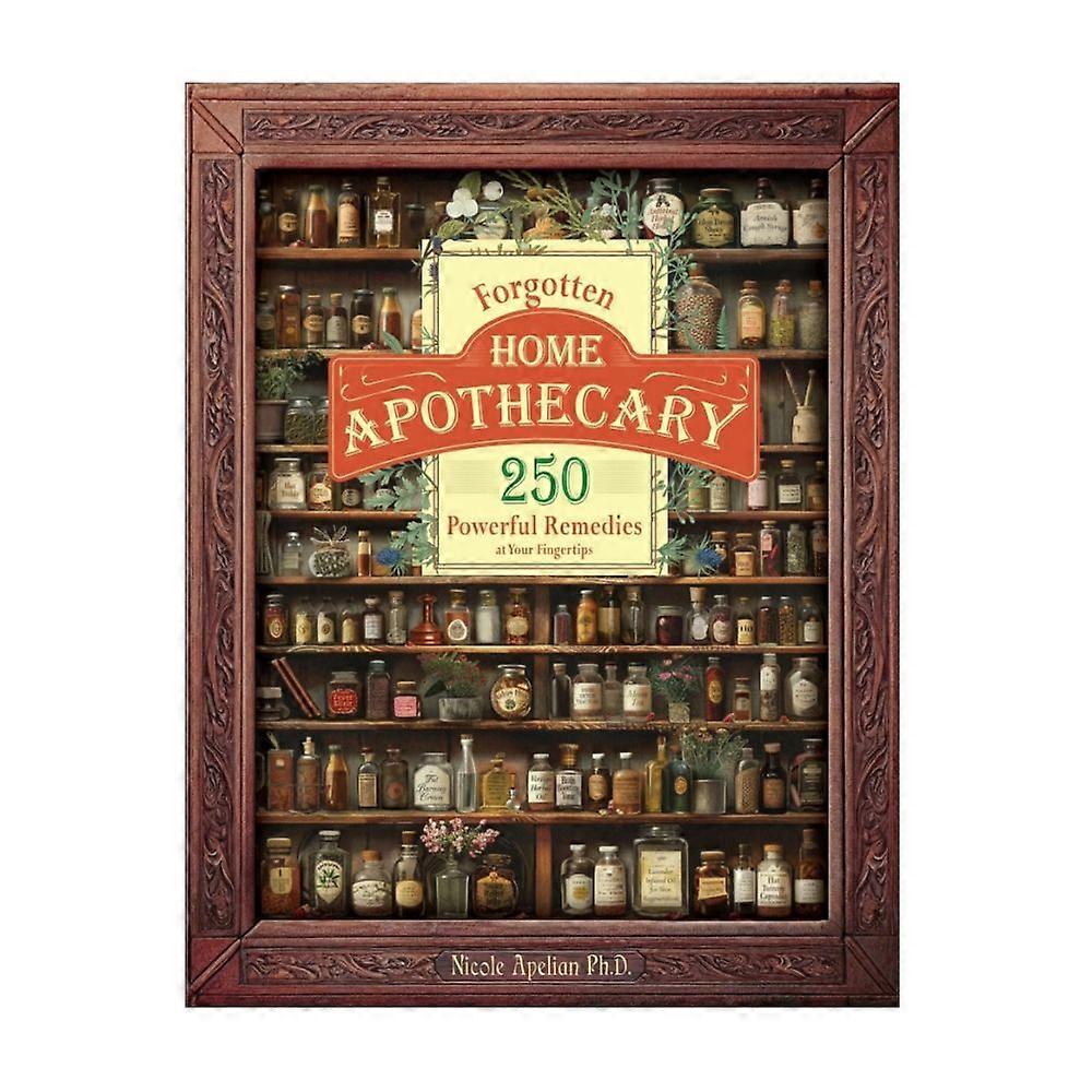L'apothicairerie oubliée à la maison : 250 remèdes puissants à portée de main