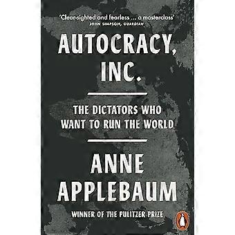 Autocracy Inc The Dictators Who Want to Run the World