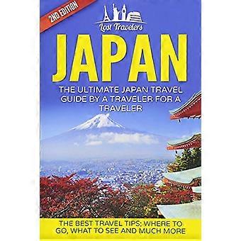 Japan: The Ultimate Japan Travel Guide by a Traveler for a Traveler: The Best Travel Tips; Where to Go, What to See and Much More