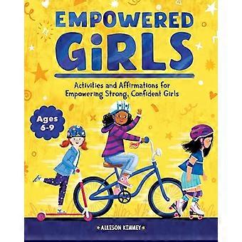 Empowered Girls: Aktiviteter og bekreftelser for å styrke sterke, selvsikre jenter