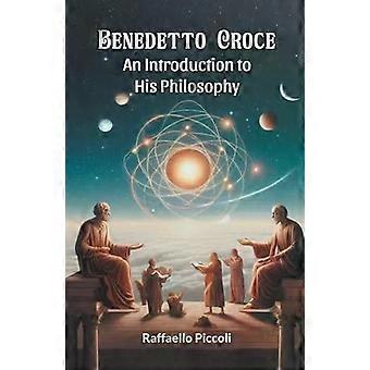 Benedetto Croce Uma introdução à sua filosofia - Raffaello Piccoli