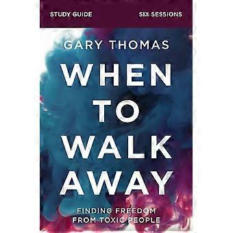 When To Walk Away Bible Study Guide Finding Freedom From Toxic People - Gary Thomas