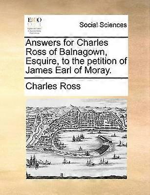Answers for Charles Ross of Balnagown Esquire to the Petition of James Earl of Moray
