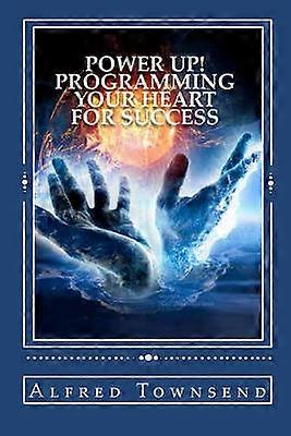 Power Up Programming Your Heart For Success
