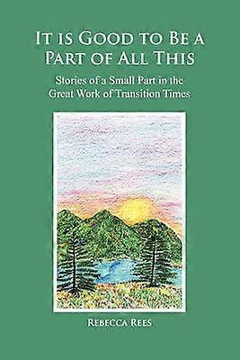 It is Good to Be a Part of All This Stories of a Small Part in the Great Work