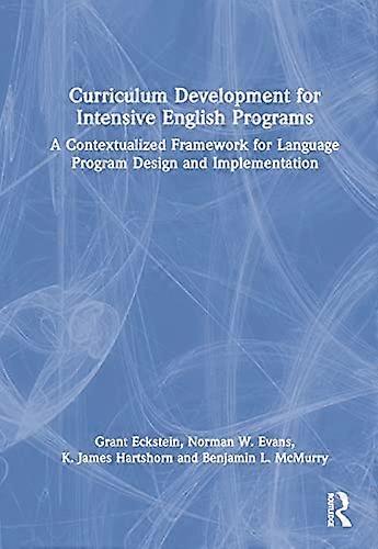 Curriculum Development for Intensive English Programs A Contextualized Framework for Language Program Design and Implementation