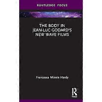 Het lichaam in de New Wave-films van Jean-Luc Godard (Routledge Focus on Film Studies)