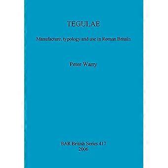 TEGULAE: Fremstilling, typologi og anvendelse i det romerske Britannien (British Archaeological Reports British Series)