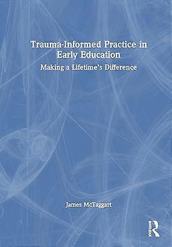 Trauma Informed Practice in Early Education Making a Lifetimes Difference