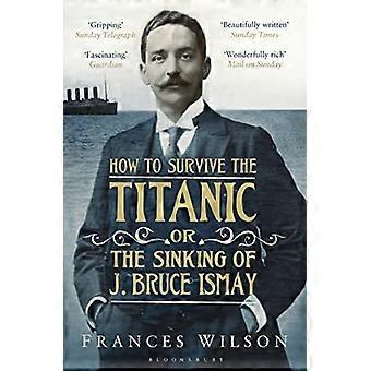 How to Survive the Titanic or The Sinking of J. Bruce Ismay