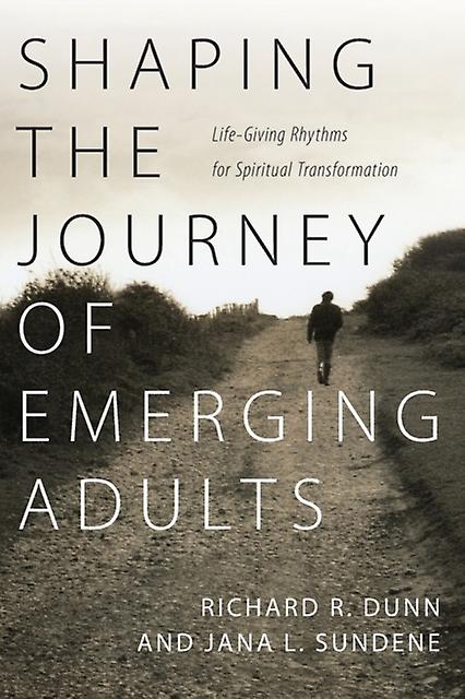 Shaping The Journey Of Emerging Adults Lifegiving Rhythms For Spiritual Transfo by Richard R. Dunn Paperback