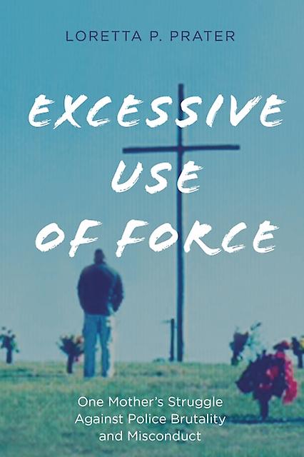 Excessive Use Of Force by Loretta P. Prater Paperback Book