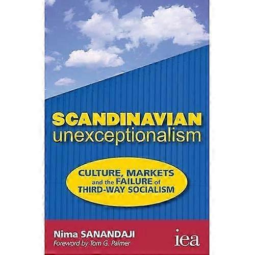 Scandinavian Unexceptionalism: Culture, Markets and the Failure of Third-Way Socialism (Readings in Political...