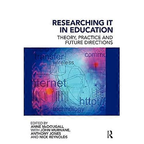 Researching IT in Education: Theory, Practice and Future Directions