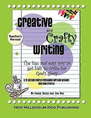 Creative and Crafty WritingTeacher's Manual How to Get Kids to Write for the Glory of God
